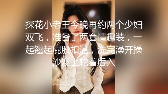 探花小老王今晚再约两个少妇双飞，准备了两套情趣装，一起翘起屁股扣逼，洗完澡开操沙发上轮着后入