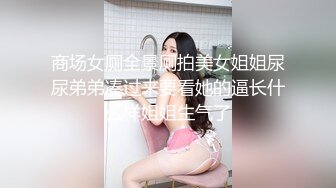 商场女厕全景厕拍美女姐姐尿尿弟弟凑过来要看她的逼长什么样姐姐生气了