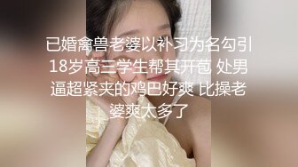 已婚禽兽老婆以补习为名勾引18岁高三学生帮其开苞 处男逼超紧夹的鸡巴好爽 比操老婆爽太多了