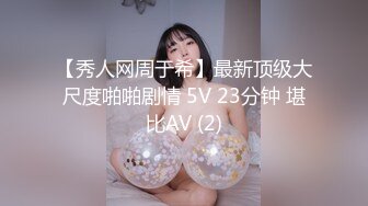 【秀人网周于希】最新顶级大尺度啪啪剧情 5V 23分钟 堪比AV (2)