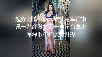 超强剧情气质人妖化身军官审讯一名红发女郎一言不合拿出屌深喉各种姿势开操