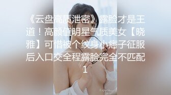 《云盘高质泄密》露脸才是王道！高颜值明星气质美女【晓雅】可惜被个纹身小痞子征服后入口交全程露脸完全不匹配1