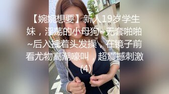 【婉婉想要】新人19岁学生妹，淫荡的小母狗~无套啪啪~后入拽着头发操，在镜子前看尤物高潮嚎叫，超震撼刺激 (4)