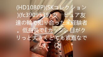 (HD1080P)(SKコレクション)(fc3909539) 女　ピュア友達の輪で知り合った未経験者。低身長でEカップ。目がクリっと大きくとても素直なです。 (2)