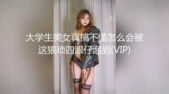 大学生美女真搞不懂怎么会被这猥琐四眼仔泡到(VIP)