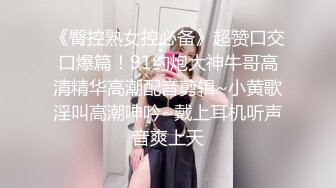 《臀控熟女控必备》超赞口交口爆篇！91约炮大神牛哥高清精华高潮配音剪辑~小黄歌淫叫高潮呻吟~戴上耳机听声音爽上天