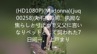 (HD1080P)(Madonna)(juq00258)夫不在の间、执拗な焦らしと寸止めで义父に言いなりペットとして饲われた7日间ー。 上戸まり