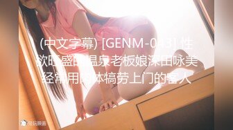 (中文字幕) [GENM-043] 性欲旺盛的温泉老板娘深田咏美经常用肉体犒劳上门的客人